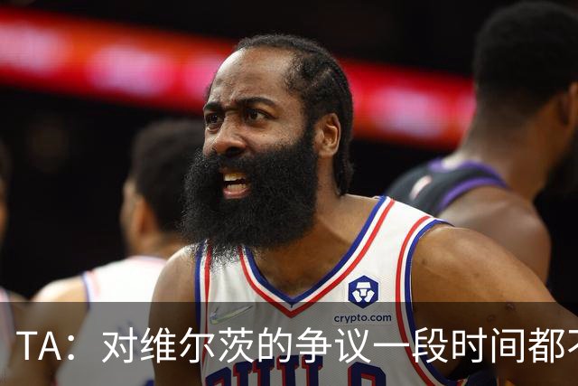 TA：对维尔茨的争议一段时间都不会停止 他有天赋但难以持续表现